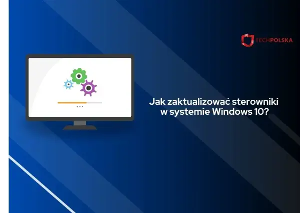 Aktualizacja sterowników - kiedy warto i jak zrobić to bezpiecznie?